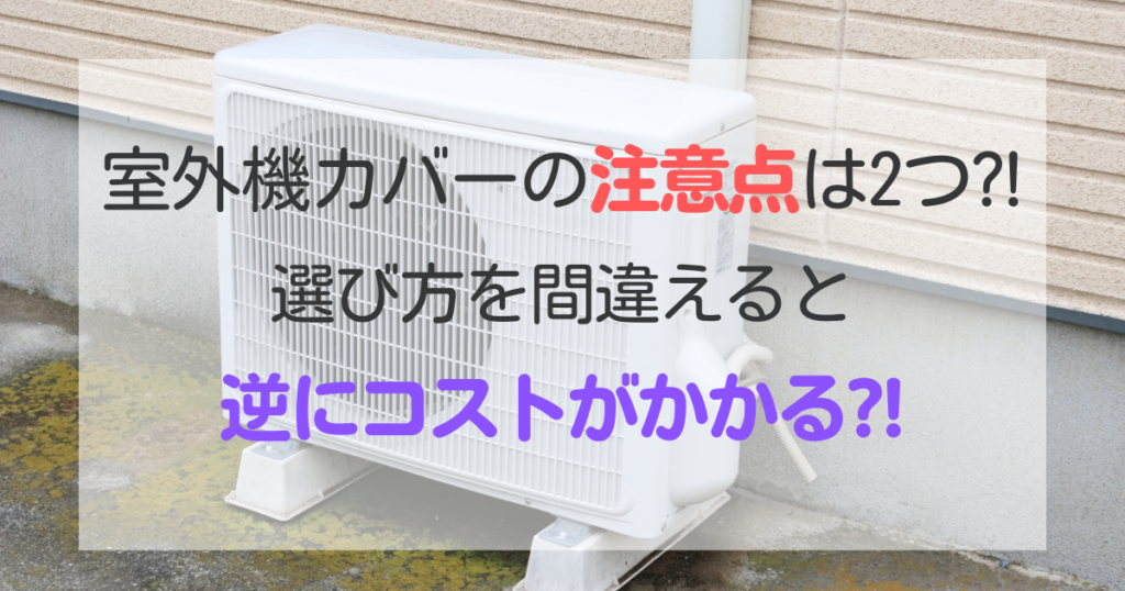室外機カバーの注意点や注意点は2つ!選び方を間違えると逆にコストがかかる!?